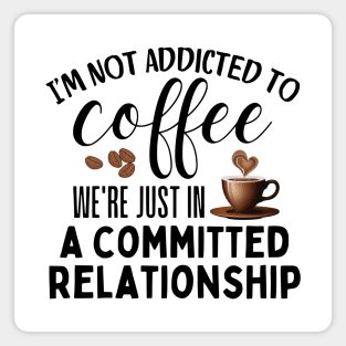 I'm not addicted to coffee. We're just in a committed relationship - black design 2 Magnet